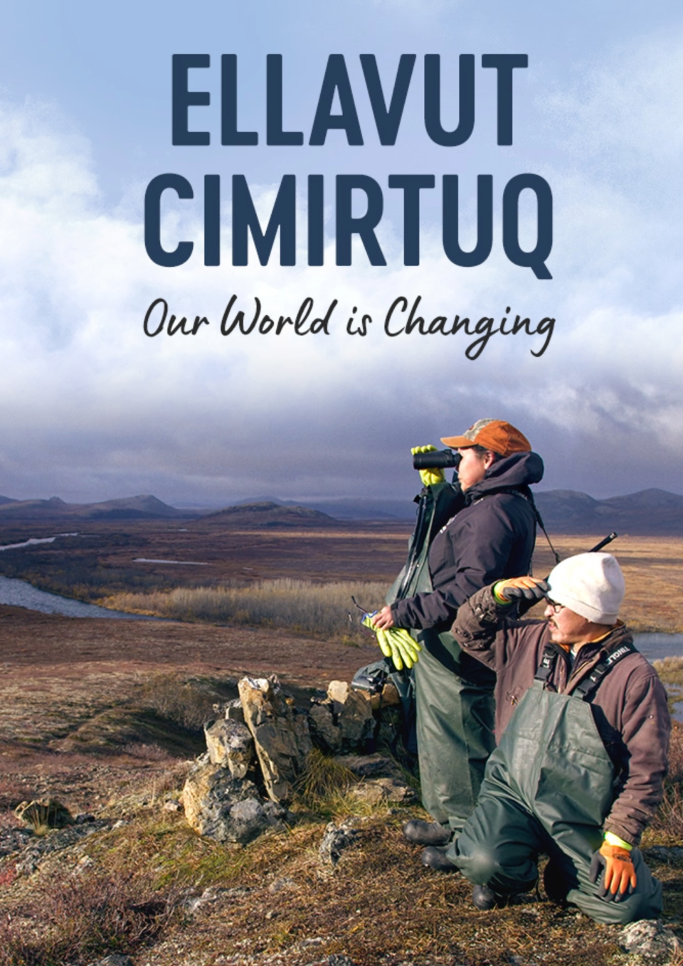 Two individuals in green waders gaze over a beautiful tundra landscape above a river. The title of the film, Ellavut Cimirtuq, Our World is Changing, float over a darkening sky.